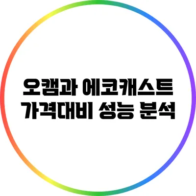 오캠과 에코캐스트: 가격대비 성능 분석