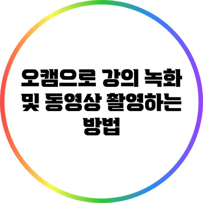 오캠으로 강의 녹화 및 동영상 촬영하는 방법