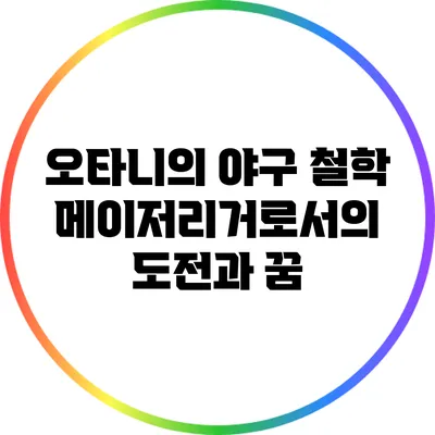 오타니의 야구 철학: 메이저리거로서의 도전과 꿈