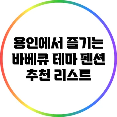 용인에서 즐기는 바베큐 테마 펜션 추천 리스트
