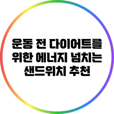 운동 전 다이어트를 위한 에너지 넘치는 샌드위치 추천