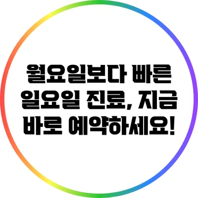 월요일보다 빠른 일요일 진료, 지금 바로 예약하세요!
