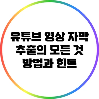 유튜브 영상 자막 추출의 모든 것: 방법과 힌트