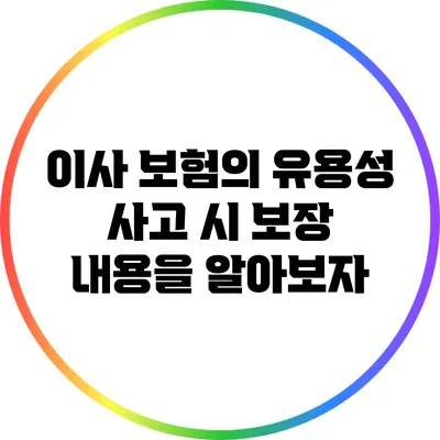 이사 보험의 유용성: 사고 시 보장 내용을 알아보자