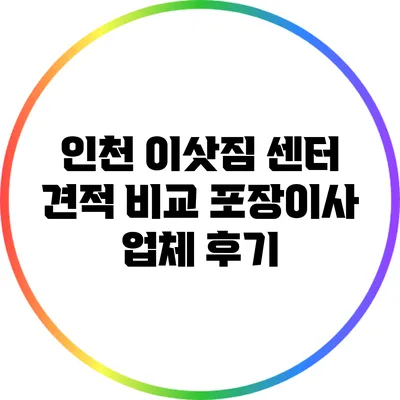 인천 이삿짐 센터 견적 비교: 포장이사 업체 후기