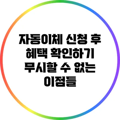 자동이체 신청 후 혜택 확인하기: 무시할 수 없는 이점들