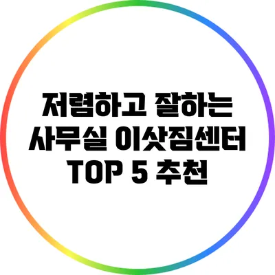 저렴하고 잘하는 사무실 이삿짐센터 TOP 5 추천