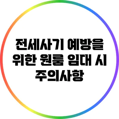 전세사기 예방을 위한 원룸 임대 시 주의사항