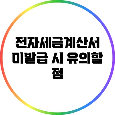 전자세금계산서 미발급 시 유의할 점
