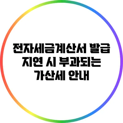전자세금계산서 발급 지연 시 부과되는 가산세 안내