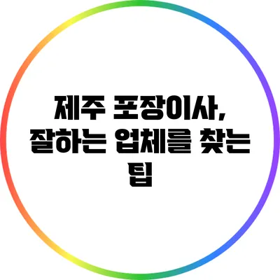 제주 포장이사, 잘하는 업체를 찾는 팁