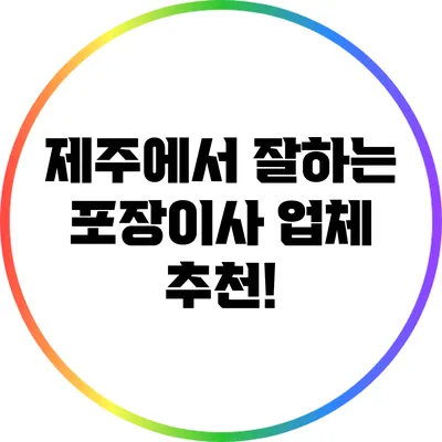 제주에서 잘하는 포장이사 업체 추천!