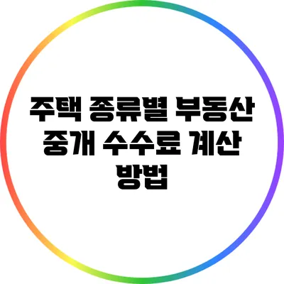 주택 종류별 부동산 중개 수수료 계산 방법