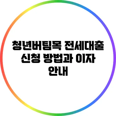 청년버팀목 전세대출: 신청 방법과 이자 안내