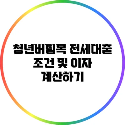 청년버팀목 전세대출 조건 및 이자 계산하기