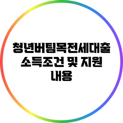 청년버팀목전세대출 소득조건 및 지원 내용