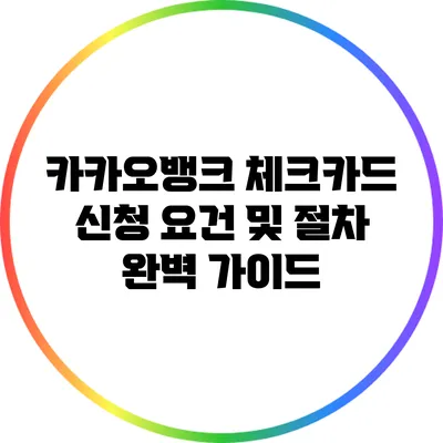 카카오뱅크 체크카드 신청 요건 및 절차 완벽 가이드