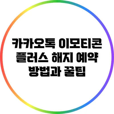 카카오톡 이모티콘 플러스 해지 예약 방법과 꿀팁