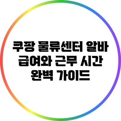 쿠팡 물류센터 알바 급여와 근무 시간 완벽 가이드
