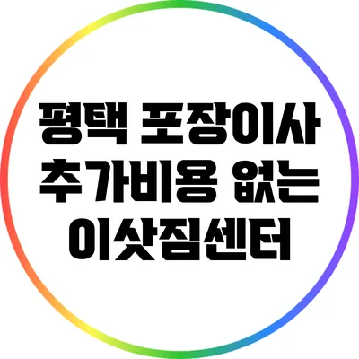 평택 포장이사: 추가비용 없는 이삿짐센터