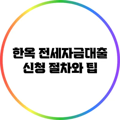 한옥 전세자금대출 신청 절차와 팁