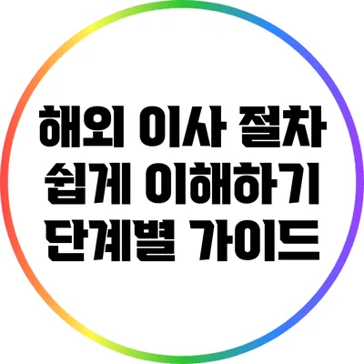 해외 이사 절차 쉽게 이해하기: 단계별 가이드