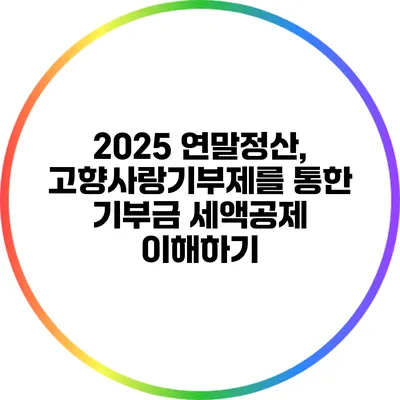 2025 연말정산, 고향사랑기부제를 통한 기부금 세액공제 이해하기