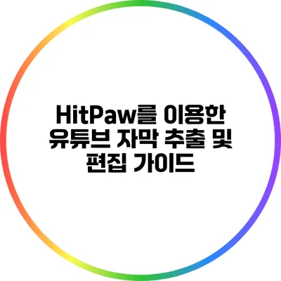 HitPaw를 이용한 유튜브 자막 추출 및 편집 가이드