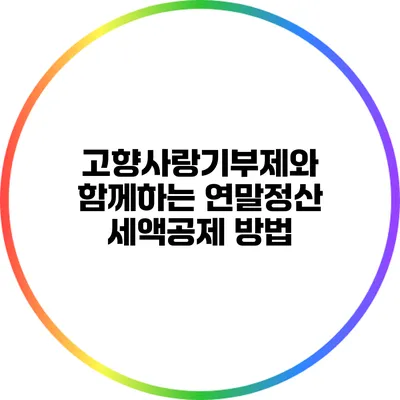 고향사랑기부제와 함께하는 연말정산 세액공제 방법