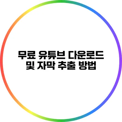 무료 유튜브 다운로드 및 자막 추출 방법