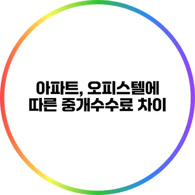 아파트, 오피스텔에 따른 중개수수료 차이
