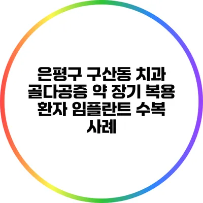 은평구 구산동 치과: 골다공증 약 장기 복용 환자 임플란트 수복 사례