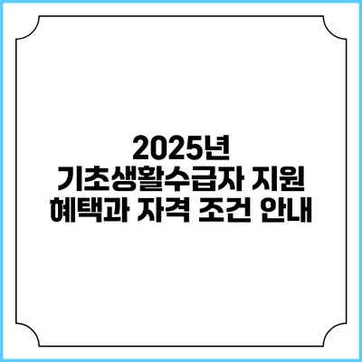 2025년 기초생활수급자 지원 혜택과 자격 조건 안내