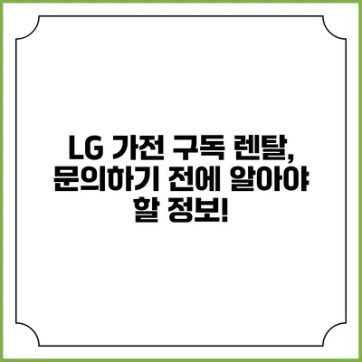 LG 가전 구독 렌탈, 문의하기 전에 알아야 할 정보!