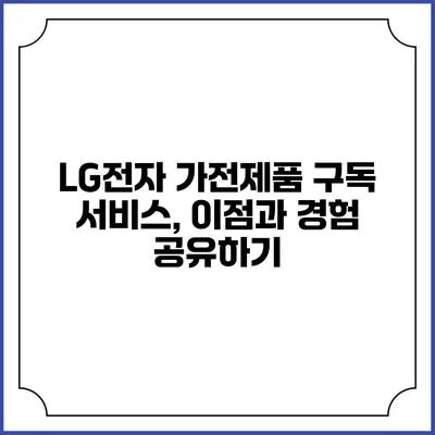 LG전자 가전제품 구독 서비스, 이점과 경험 공유하기