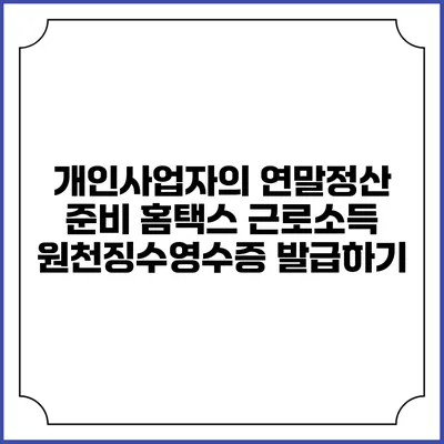 개인사업자의 연말정산 준비 홈택스 근로소득 원천징수영수증 발급하기
