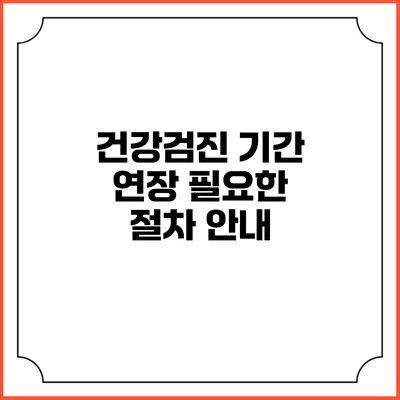 건강검진 기간 연장 필요한 절차 안내