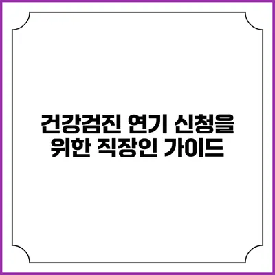 건강검진 연기 신청을 위한 직장인 가이드