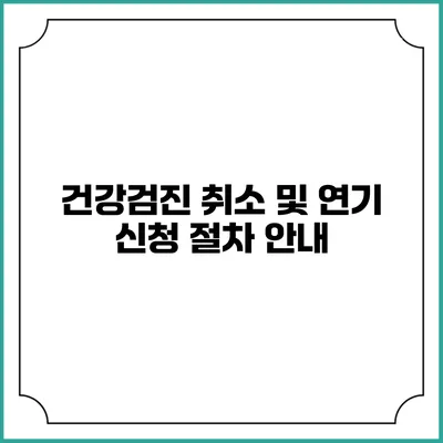 건강검진 취소 및 연기 신청 절차 안내