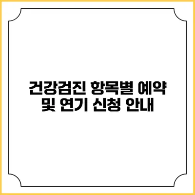 건강검진 항목별 예약 및 연기 신청 안내