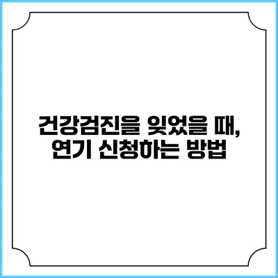 건강검진을 잊었을 때, 연기 신청하는 방법