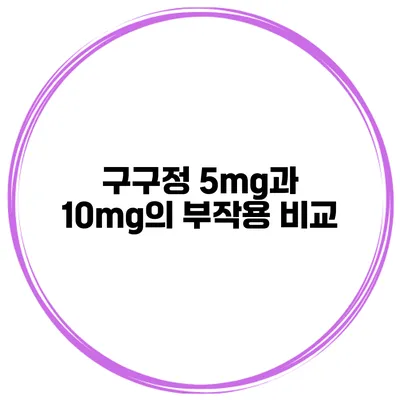 구구정 5mg과 10mg의 부작용 비교