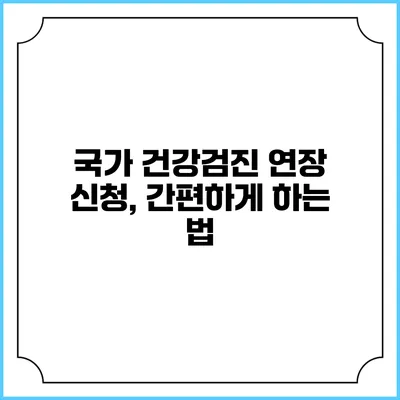 국가 건강검진 연장 신청, 간편하게 하는 법