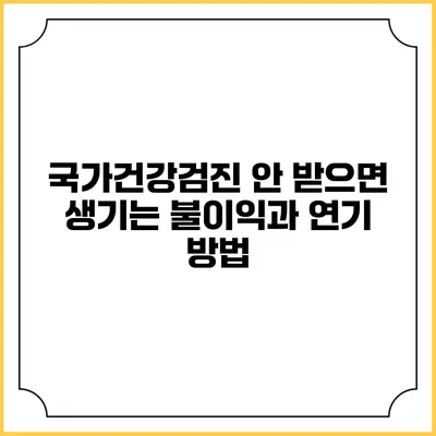 국가건강검진 안 받으면 생기는 불이익과 연기 방법