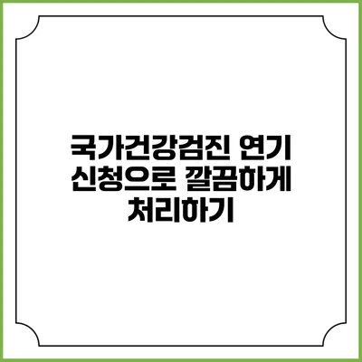 국가건강검진 연기 신청으로 깔끔하게 처리하기
