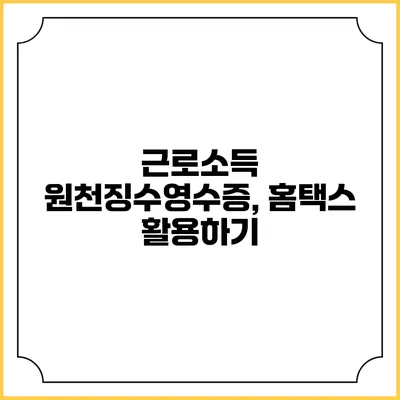 근로소득 원천징수영수증, 홈택스 활용하기