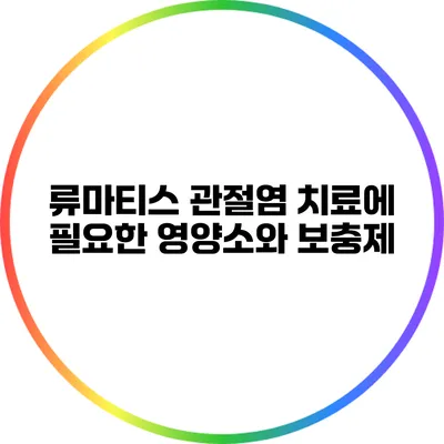 류마티스 관절염 치료에 필요한 영양소와 보충제