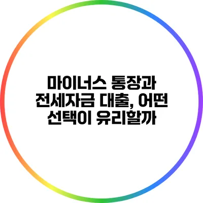 마이너스 통장과 전세자금 대출, 어떤 선택이 유리할까?