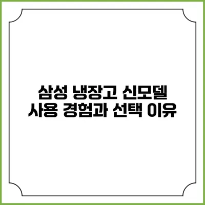 삼성 냉장고 신모델 사용 경험과 선택 이유