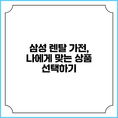 삼성 렌탈 가전, 나에게 맞는 상품 선택하기